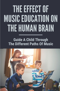 The Effect Of Music Education On The Human Brain