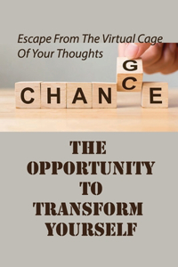 The Opportunity To Transform Yourself