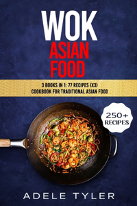 Wok Asian Food: 3 Books In 1: 77 Recipes (x3) Cookbook For Traditional Asian Food