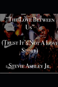 The Love Between Us (Trust It's Not A Love Story)