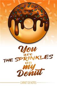 You are the sprinkles on my donuts - Carnet de Notes - Donut chocolat en couverture - cahier pour amoureux - livre thème Amour pour couple - Pour les notes (vacances - souvenir - études) vos dessins, recettes, listes de choses à faire