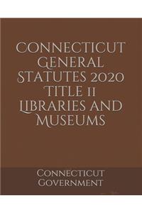 Connecticut General Statutes 2020 Title 11 Libraries and Museums