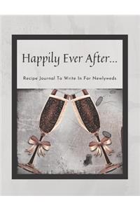 Happily Ever After... Recipe Journal To Write In For Newlyweds
