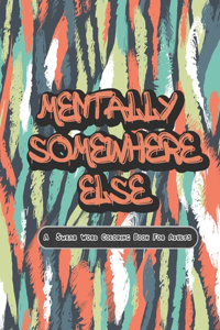 Mentally Somewhere Else A Swear Word Coloring Book for Adults