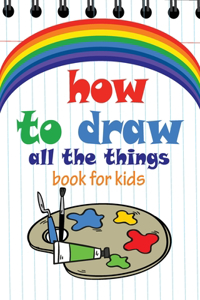 How to Draw All the Things Book for Kids