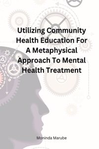 Utilizing Community Health Education For A Metaphysical Approach To Mental Health Treatment