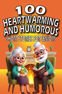 100 Heartwarming and Humorous Short Stories for Seniors