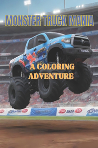 Monster Truck Mania A Coloring Adventure: Color Your Way Through Extreme Trucks and Crazy Courses! ( Relaxation and Mindfullness for Everyone)