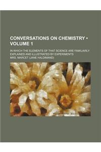 Conversations on Chemistry (Volume 1); In Which the Elements of That Science Are Familiarly Explained and Illustrated by Experiments