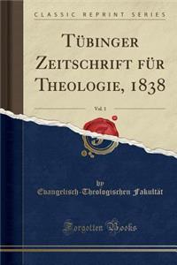 Tübinger Zeitschrift Für Theologie, 1838, Vol. 1 (Classic Reprint)