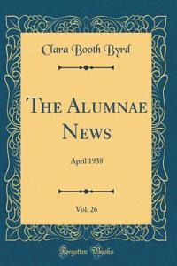 The Alumnae News, Vol. 26: April 1938 (Classic Reprint)
