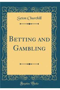 Betting and Gambling (Classic Reprint)