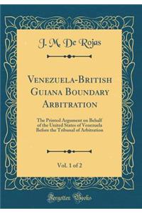 Venezuela-British Guiana Boundary Arbitration, Vol. 1 of 2: The Printed Argument on Behalf of the United States of Venezuela Before the Tribunal of Arbitration (Classic Reprint)