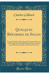 Quelques Rï¿½formes de Solon: Essai de Critique Historique; Dissertation Prï¿½sentï¿½e ï¿½ La Facultï¿½ Des Lettres de l'Universitï¿½ de Lausanne Pour Obtenir Le Grande de Docteur Es Lettres (Classic Reprint)