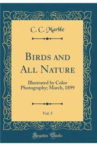 Birds and All Nature, Vol. 5: Illustrated by Color Photography; March, 1899 (Classic Reprint)