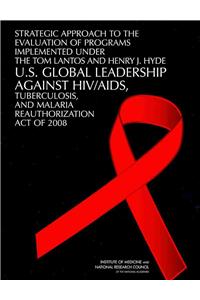 Strategic Approach to the Evaluation of Programs Implemented Under the Tom Lantos and Henry J. Hyde U.S. Global Leadership Against HIV/AIDS, Tuberculosis, and Malaria Reauthorization Act of 2008