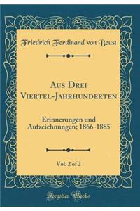 Aus Drei Viertel-Jahrhunderten, Vol. 2 of 2: Erinnerungen und Aufzeichnungen; 1866-1885 (Classic Reprint)