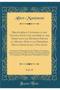 Bibliothï¿½que Universelle Des Voyages, Effectuï¿½s Par Mer Ou Par Terre Dans Les Diverses Parties Du Monde, Depuis Les Premiï¿½res Dï¿½couvertes Jusqu'a Nos Jours, Vol. 15: Contenant La Description Des Moeurs, Coutumes, Gouvernements, Cultes, Scie