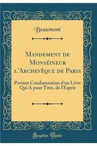 Mandement de MonsÃ©ineur L'ArchevÃ¨que de Paris: Portant Condamnation D'Un Livre Qui a Pour Titre, de L'Esprit (Classic Reprint)