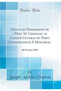 Discours Programme de l'Hon. M. Chapleau Au ComitÃ© Central Du Parti Conservateur a Montreal: 10 FÃ©vrier 1891 (Classic Reprint)