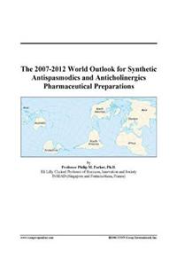 The 2007-2012 World Outlook for Synthetic Antispasmodics and Anticholinergics Pharmaceutical Preparations