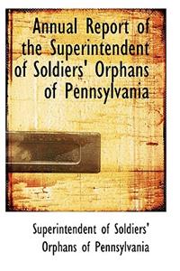 Annual Report of the Superintendent of Soldiers' Orphans of Pennsylvania