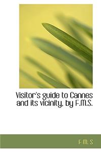 Visitor's Guide to Cannes and Its Vicinity, by F.M.S.