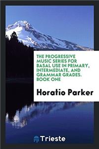The Progressive Music Series for Basal Use in Primary, Intermediate, and Grammar Grades. Book One