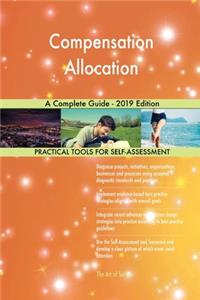 Compensation Allocation A Complete Guide - 2019 Edition