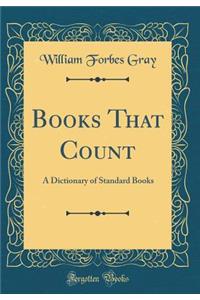 Books That Count: A Dictionary of Standard Books (Classic Reprint)