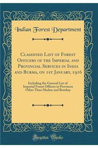 Classified List of Forest Officers of the Imperial and Provincial Services in India and Burma, on 1st January, 1916: Including the General List of Imperial Forest Officers in Provinces Other Than Madras and Bombay (Classic Reprint)