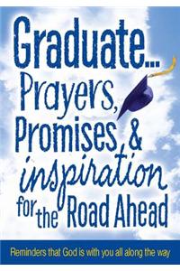 Graduate...Prayers, Promises, & Inspiration for the Road Ahead: Reminders That God Is with You All Along the Way