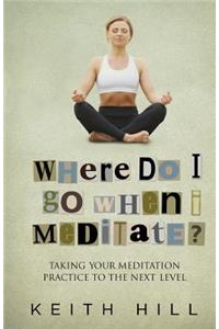 Where Do I Go When I Meditate?