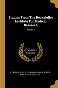 Studies from the Rockefeller Institute for Medical Research; Volume 3