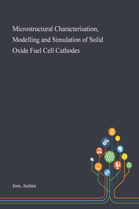 Microstructural Characterisation, Modelling and Simulation of Solid Oxide Fuel Cell Cathodes