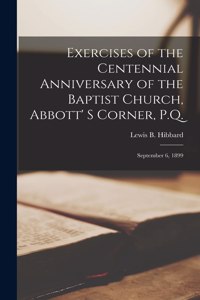 Exercises of the Centennial Anniversary of the Baptist Church, Abbott' S Corner, P.Q. [microform]: September 6, 1899