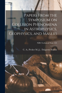 Papers From the Symposium on Collision Phenomena in Astrophysics, Geophysics, and Masers; NBS Technical Note 124