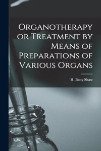 Organotherapy or Treatment by Means of Preparations of Various Organs