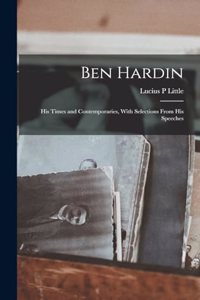 Ben Hardin; his Times and Contemporaries, With Selections From his Speeches