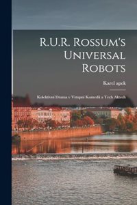 R.U.R. Rossum's universal robots; kolektivní drama v vstupní komedii a tech aktech