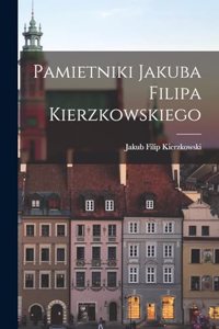 Pamietniki Jakuba Filipa Kierzkowskiego