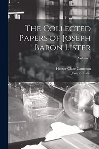 Collected Papers of Joseph Baron Lister; Volume 1