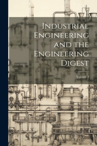 Industrial Engineering and the Engineering Digest; Volume 2