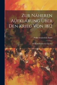 Zur Näheren Aufklärung Über Den Krieg Von 1812