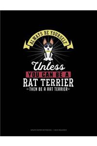 Always Be Yourself Unless You Can Be A Rat Terrier Then Be A Rat Terrier