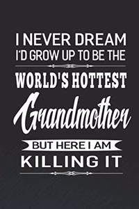 I Never Dream I'd Grow Up To Be The World's Hottest Grandmother But Here I Am Killing It: Family life Grandma Mom love marriage friendship parenting wedding divorce Memory dating Journal Blank Lined Note Book Gift