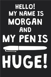 Hello! My Name Is MORGAN And My Pen Is Huge!