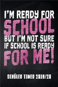 I'm ready for School but I'm not sure if School is ready for me Schüler Timer 2019/20