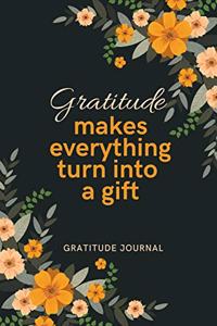 Gratitude Makes Everything Turn Into a Gift Gratitude Journal