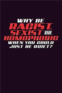 Why Be Racist sexist Or Homophobic When You Could Just Be Quiet